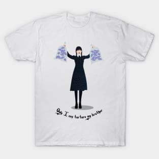 Only I can torture my brother - Wednesday Addams T-Shirt